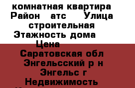 1 комнатная квартира › Район ­ атс 2 › Улица ­ строительная › Этажность дома ­ 5 › Цена ­ 7 500 - Саратовская обл., Энгельсский р-н, Энгельс г. Недвижимость » Квартиры аренда   . Саратовская обл.